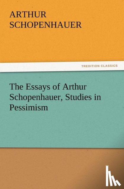 Schopenhauer, Arthur - The Essays of Arthur Schopenhauer, Studies in Pessimism