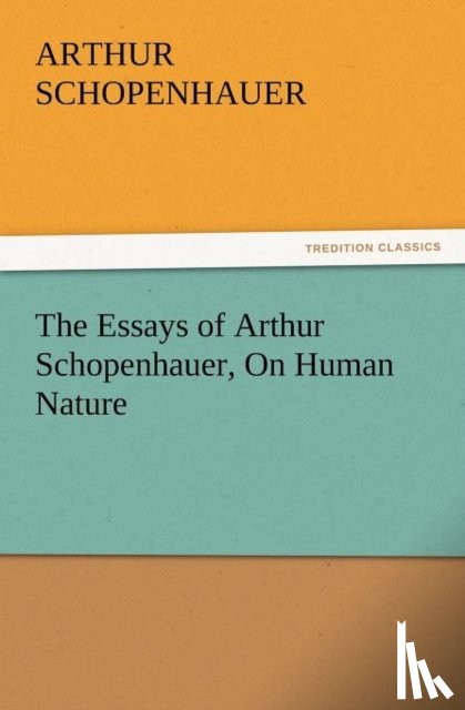 Schopenhauer, Arthur - The Essays of Arthur Schopenhauer, on Human Nature