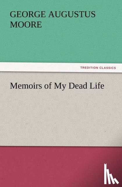 Moore, George Augustus - Memoirs of My Dead Life