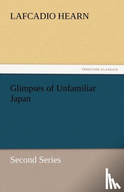 Hearn, Lafcadio - Glimpses of Unfamiliar Japan