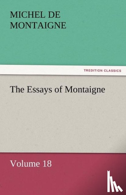 Montaigne, Michel - The Essays of Montaigne - Volume 18