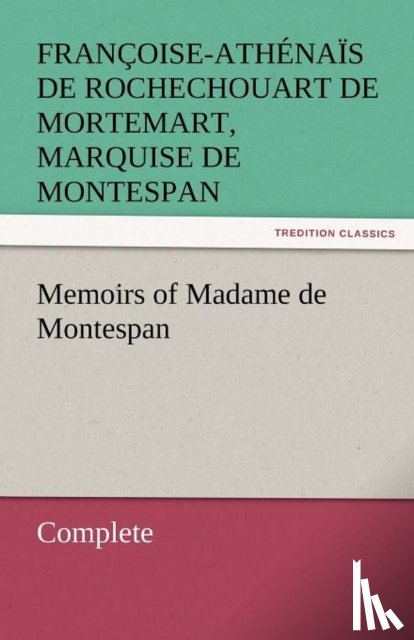 Montespan, Francoise-Athenais De Roch - Memoirs of Madame de Montespan - Complete