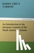 Yarrow, H C - An Introduction to the Mortuary Customs of the North American Indians