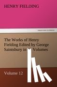 Fielding, Henry - The Works of Henry Fielding Edited by George Saintsbury in 12 Volumes $P Volume 12