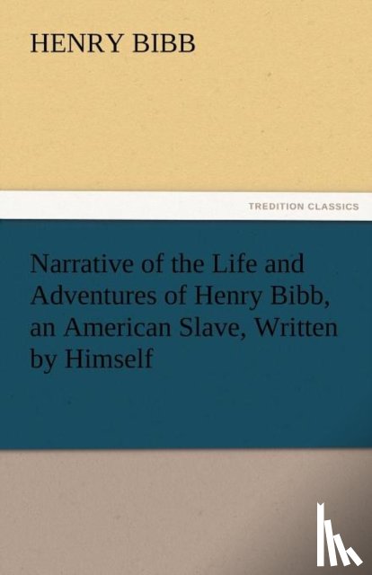 Bibb, Henry - Narrative of the Life and Adventures of Henry Bibb, an American Slave, Written by Himself