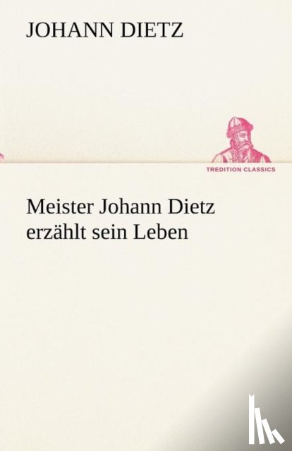 Dietz, Johann - Meister Johann Dietz Erzahlt Sein Leben
