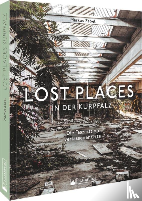 Zabel, Markus - Lost Places in der Kurpfalz