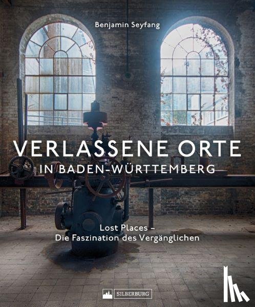 Seyfang, Benjamin - Verlassene Orte in Baden-Württemberg