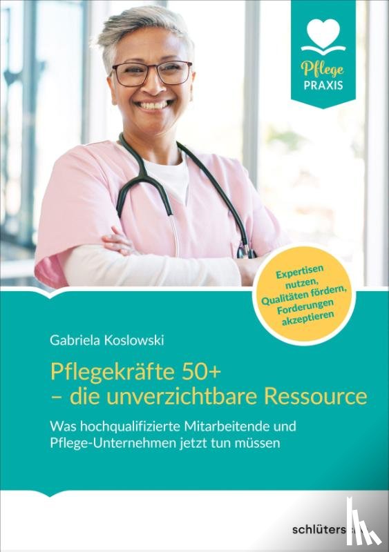 Koslowski, Gabriela - Pflegekräfte 50+ - die unverzichtbare Ressource