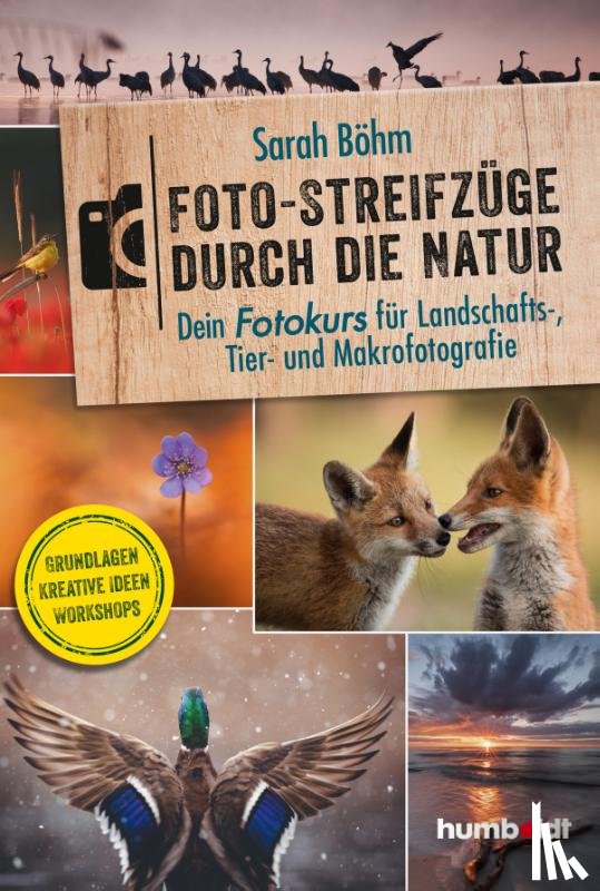 Böhm, Sarah - Foto-Streifzüge durch die Natur. Dein Fotokurs für Landschafts-, Tier- und Makrofotografie