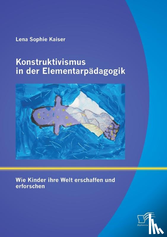 Kaiser, Lena Sophie - Konstruktivismus in der Elementarpadagogik
