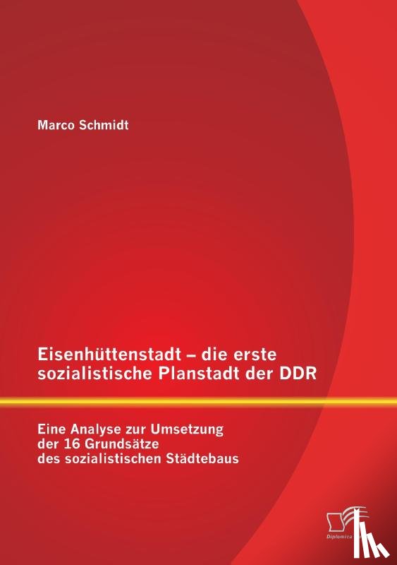 Schmidt, Marco - Eisenhuttenstadt - die erste sozialistische Planstadt der DDR