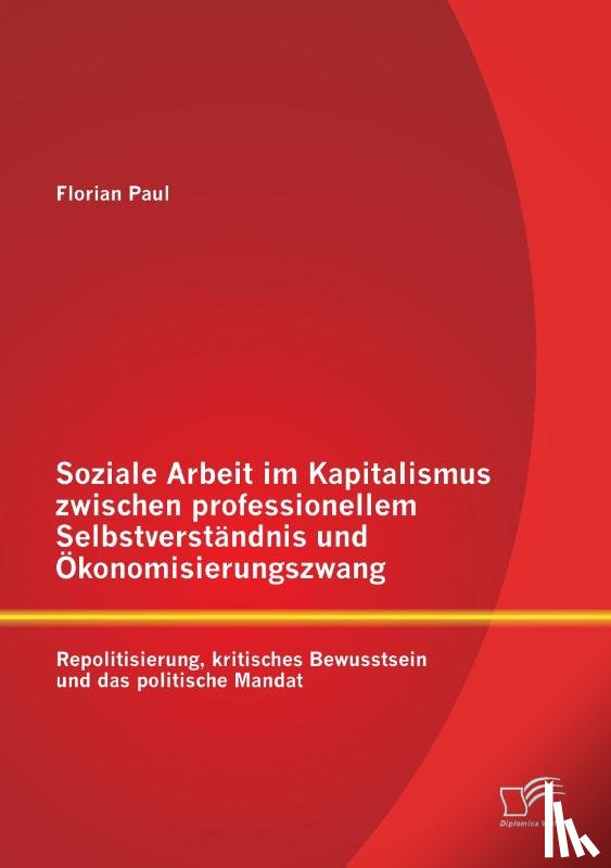 Paul, Florian - Soziale Arbeit im Kapitalismus zwischen professionellem Selbstverstandnis und OEkonomisierungszwang