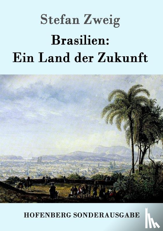 Stefan Zweig - Brasilien: Ein Land der Zukunft