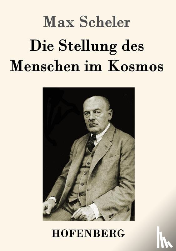 Max Scheler - Die Stellung des Menschen im Kosmos