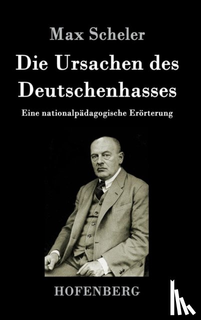 Max Scheler - Die Ursachen des Deutschenhasses