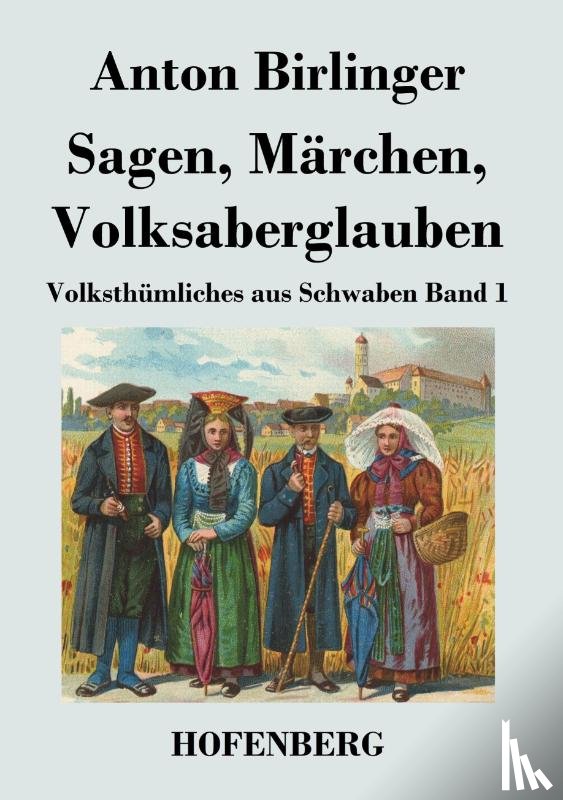Anton Birlinger - Sagen, Marchen, Volksaberglauben