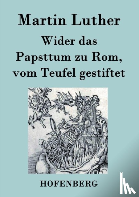 Luther, Martin - Wider das Papsttum zu Rom, vom Teufel gestiftet