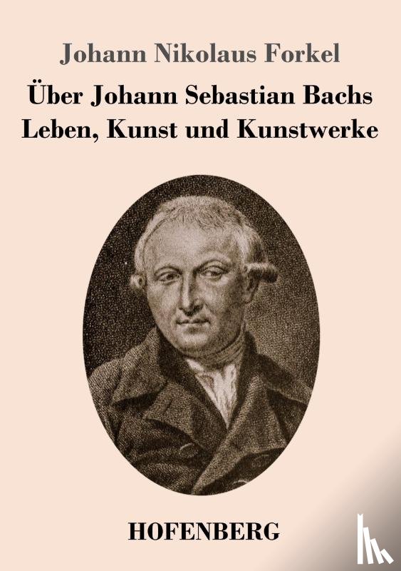 Forkel, Johann Nikolaus - Uber Johann Sebastian Bachs Leben, Kunst und Kunstwerke
