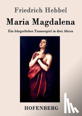 Friedrich Hebbel - Maria Magdalena