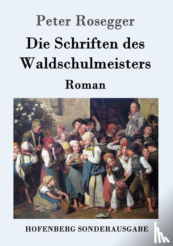 Peter Rosegger - Die Schriften des Waldschulmeisters