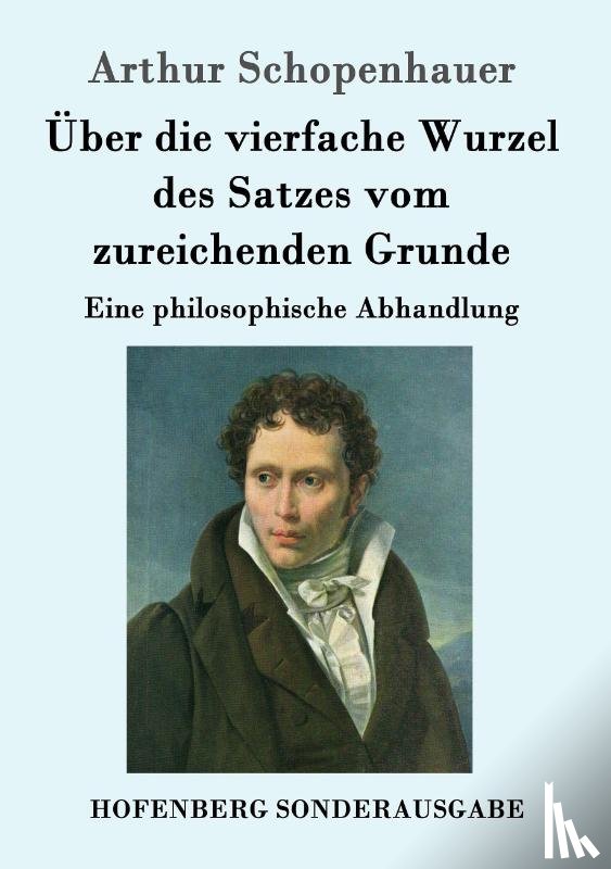 Arthur Schopenhauer - UEber die vierfache Wurzel des Satzes vom zureichenden Grunde