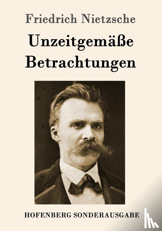 Nietzsche, Friedrich Wilhelm - Unzeitgemasse Betrachtungen