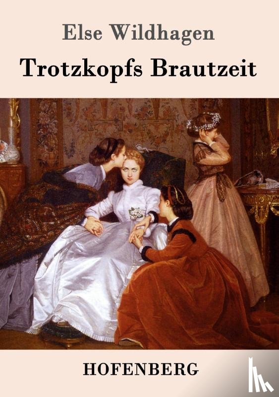 Else Wildhagen - Trotzkopfs Brautzeit