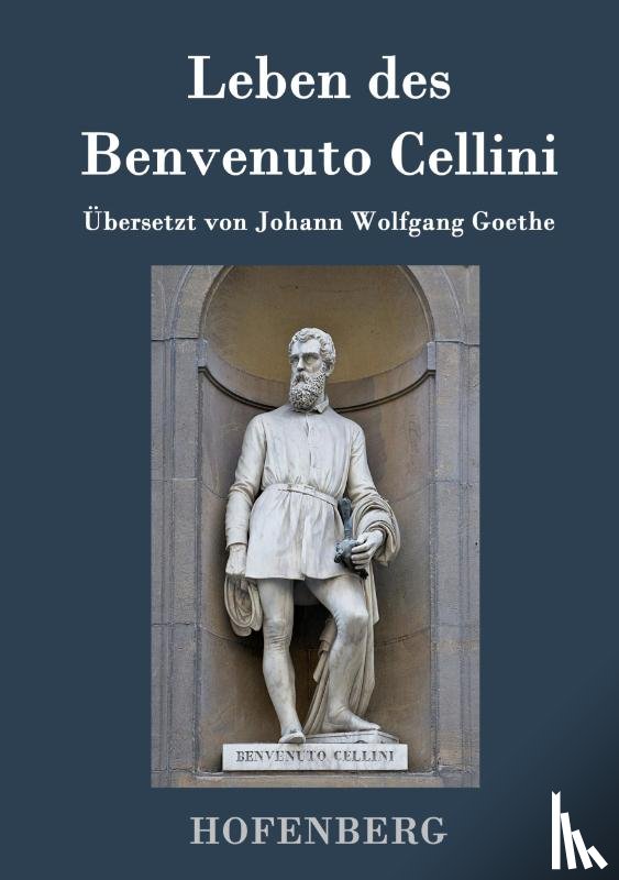 Cellini, Benvenuto - Leben des Benvenuto Cellini, florentinischen Goldschmieds und Bildhauers