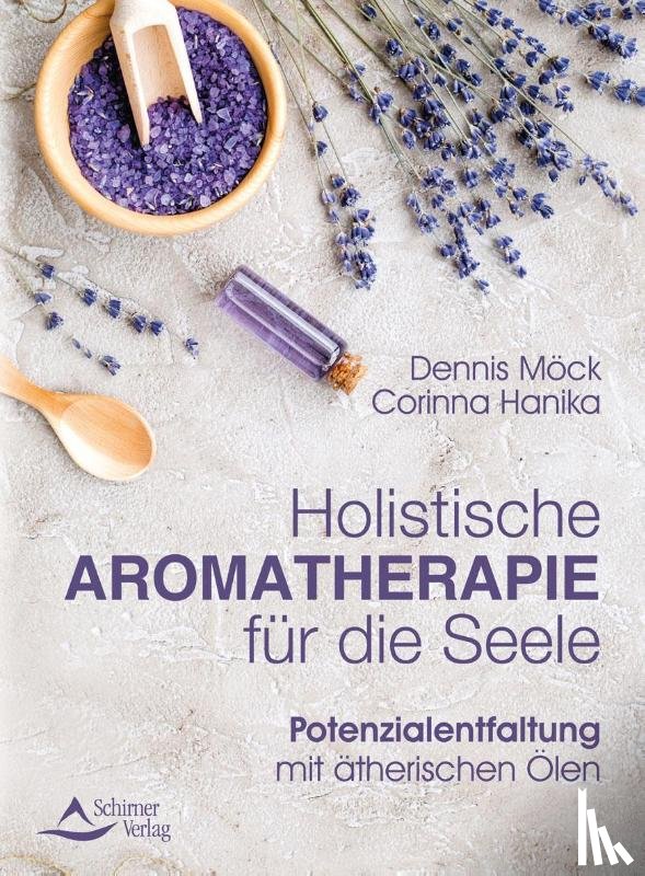 Möck, Dennis, Hanika, Corinna - Holistische Aromatherapie für die Seele