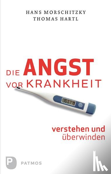 Hartl, Thomas, Morschitzky, Hans - Die Angst vor Krankheit verstehen und überwinden