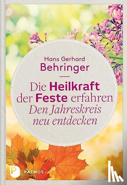 Behringer, Hans Gerhard - Die Heilkraft der Feste erfahren - Den Jahreskreis neu entdecken