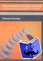 Prescher, Thomas - Wissenschaftlich Schreiben mit Seele