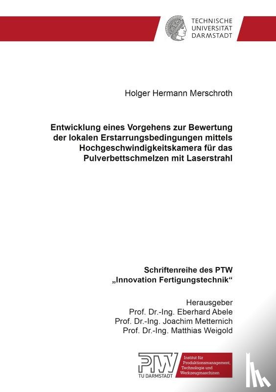 Merschroth, Holger Hermann - Entwicklung eines Vorgehens zur Bewertung der lokalen Erstarrungsbedingungen mittels Hochgeschwindigkeitskamera für das Pulverbettschmelzen mit Laserstrahl