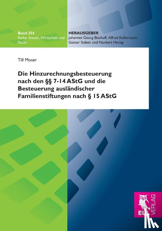 Moser, Till - Die Hinzurechnungsbesteuerung nach den §§ 7-14 AStG und die Besteuerung ausländischer Familienstiftungen nach § 15 AStG