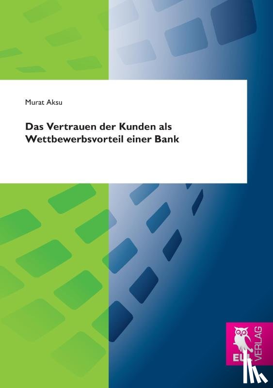 Aksu, Murat - Das Vertrauen der Kunden als Wettbewerbsvorteil einer Bank