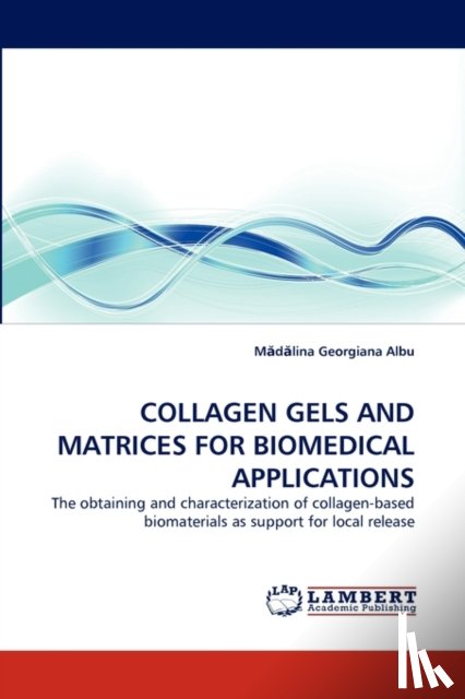 Albu, M D Lina Georgiana - Collagen Gels and Matrices for Biomedical Applications