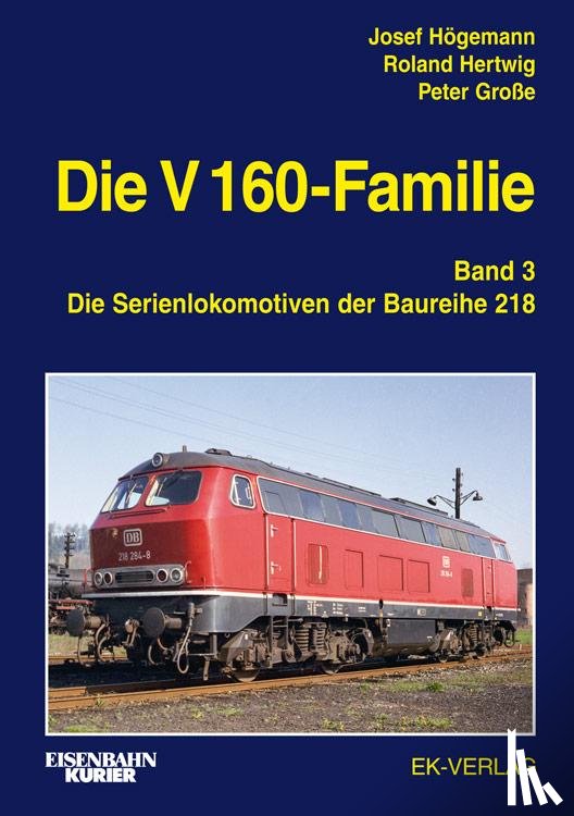 Högemann, Josef, Hertwig, Roland, Große, Peter - Die V 160-Familie 03: Die Baureihe 218