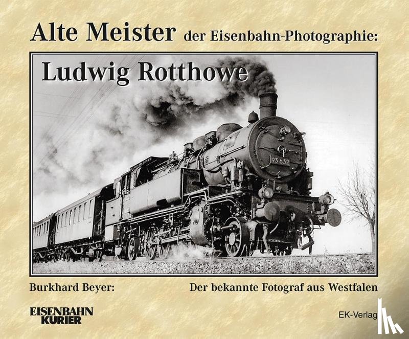 Beyer, Burkhard - Alte Meister der Eisenbahn-Photographie: Ludwig Rotthowe