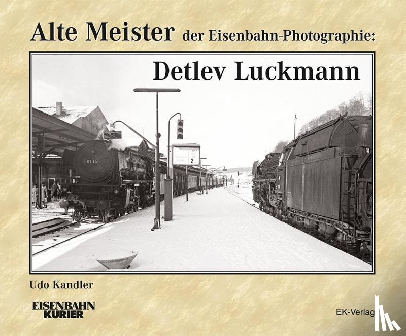 Kandler, Udo - Alte Meister der Eisenbahn-Photographie: Detlev Luckmann