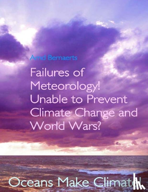 Bernaerts, Arnd - Failures of Meteorology! Unable to Prevent Climate Change and World Wars?