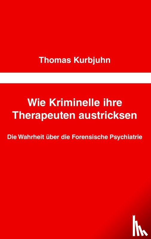 Kurbjuhn, Thomas - Wie Kriminelle ihre Therapeuten austricksen