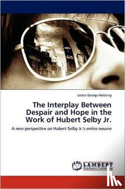 Hekking, Lester George - The Interplay Between Despair and Hope in the Work of Hubert Selby Jr.