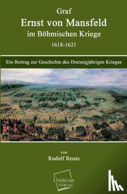 Reuss, Rudolf - Graf Ernst Von Mansfeld Im Bohmischen Kriege 1618-1621