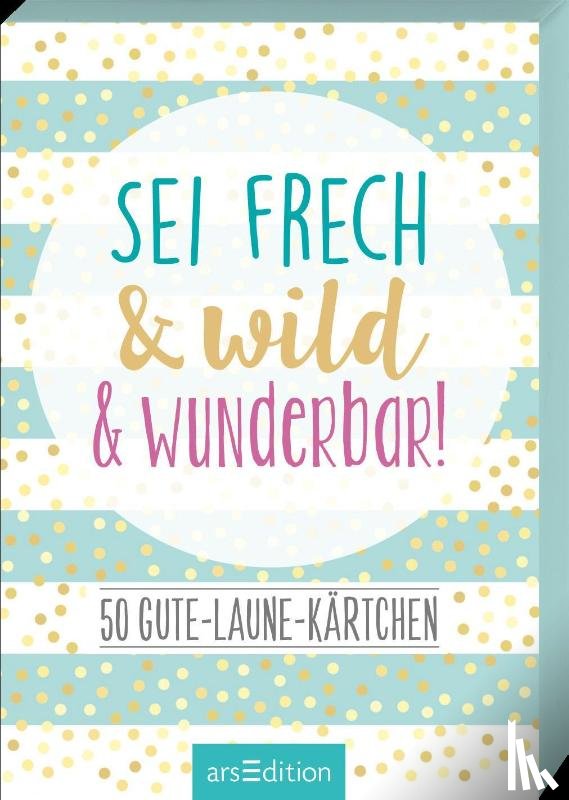  - Sei frech & wild & wunderbar! - 50 Gute-Laune-Kärtchen