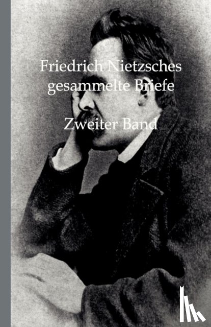 Nietzsche, Friedrich Wilhelm - Friedrich Nietzsches Gesammelte Briefe