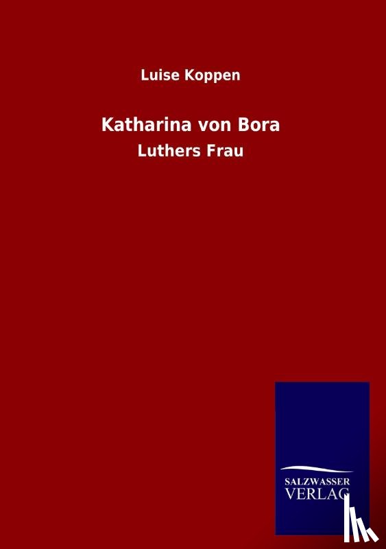 Koppen, Luise - Katharina Von Bora