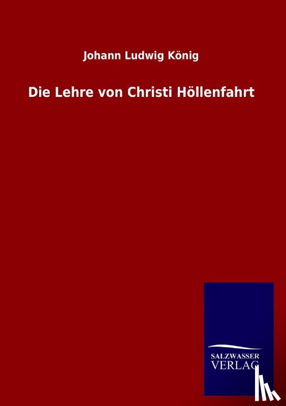 Koenig, Johann Ludwig - Die Lehre von Christi Hoellenfahrt