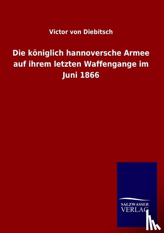 Diebitsch, Victor Von - Die koeniglich hannoversche Armee auf ihrem letzten Waffengange im Juni 1866