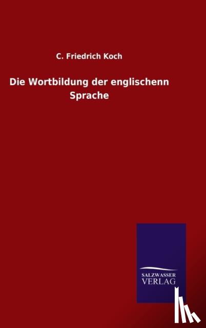 Koch, C Friedrich - Die Wortbildung der englischenn Sprache